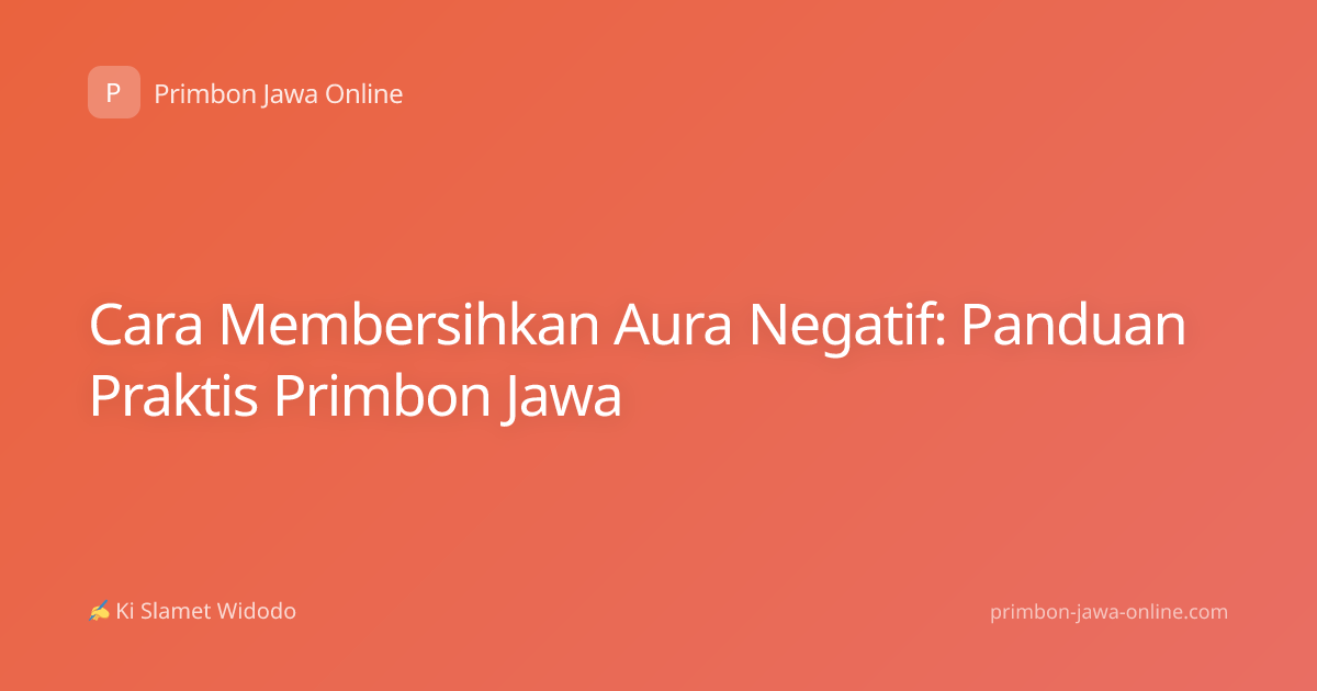 Cara Membersihkan Aura Negatif: Panduan Praktis Primbon Jawa